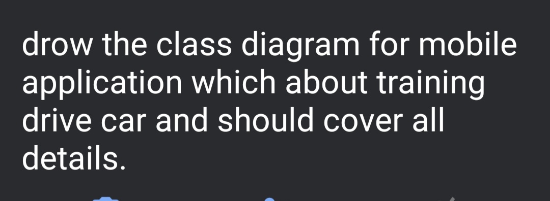 drow the class diagram for mobile
application which about training
drive car and should cover all
details.

