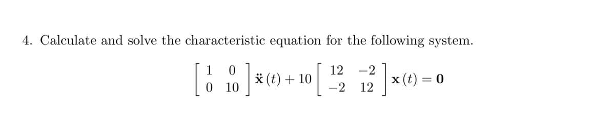 4. Calculate and solve the characteristic equation for the following system.
0
(t)
10
[
(t) =
[11] 80+1 212×0-0