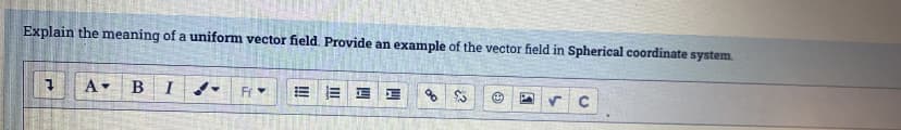 Explain the meaning of a uniform vector field. Provide an example of the vector field in Spherical coordinate system.
Fr
!!
