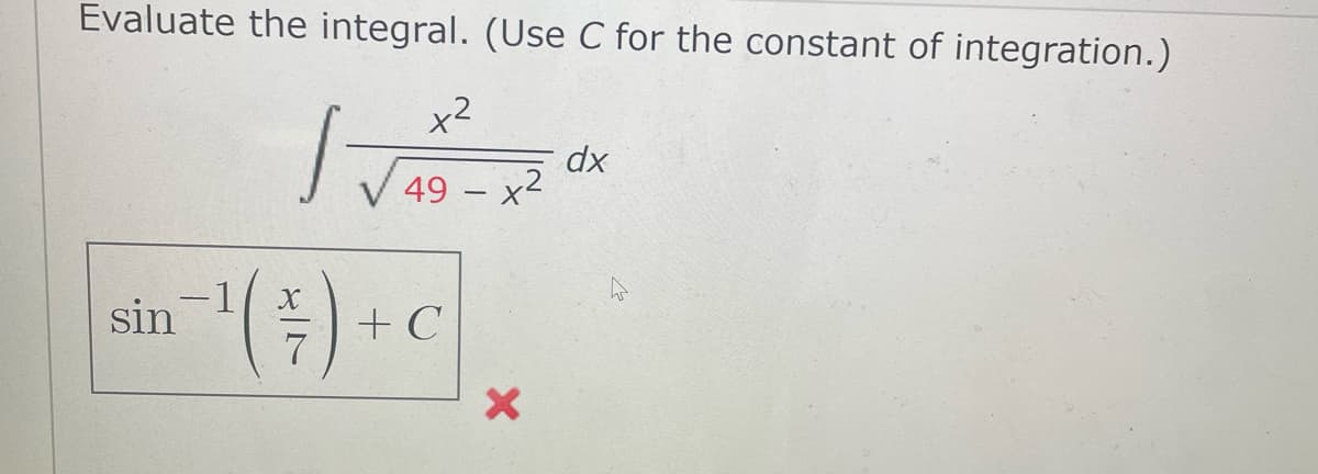 Evaluate the integral. (Use C for the constant of integration.)
x²
dx
49x²
+²
sin
+¹( ) + C
X