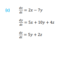 (c)
dx
dt
dy
dt
dz
dt
= 2x - 7y
5x + 10y + 4z
: 5y + 2z