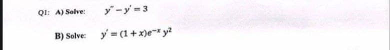 Q1: A) Solve:
B) Solve:
y"-y=3
y = (1+x)e-x y²