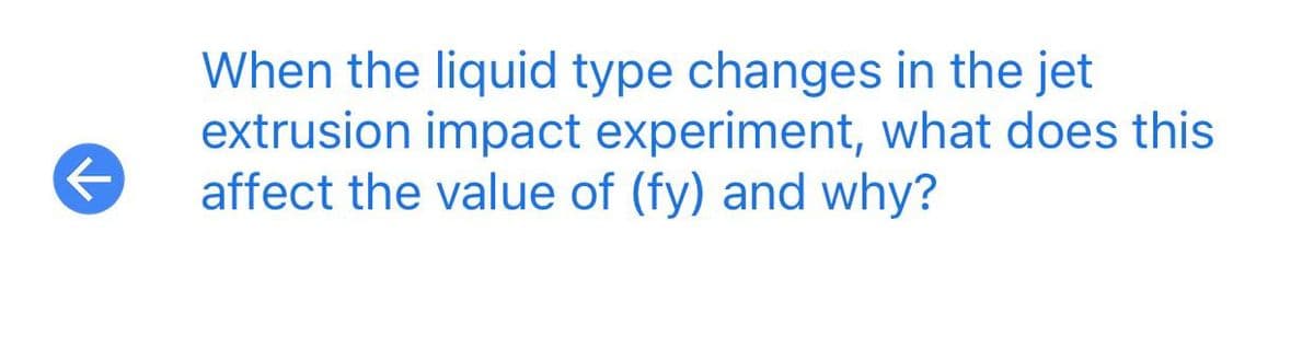 When the liquid type changes in the jet
extrusion impact experiment, what does this
affect the value of (fy) and why?

