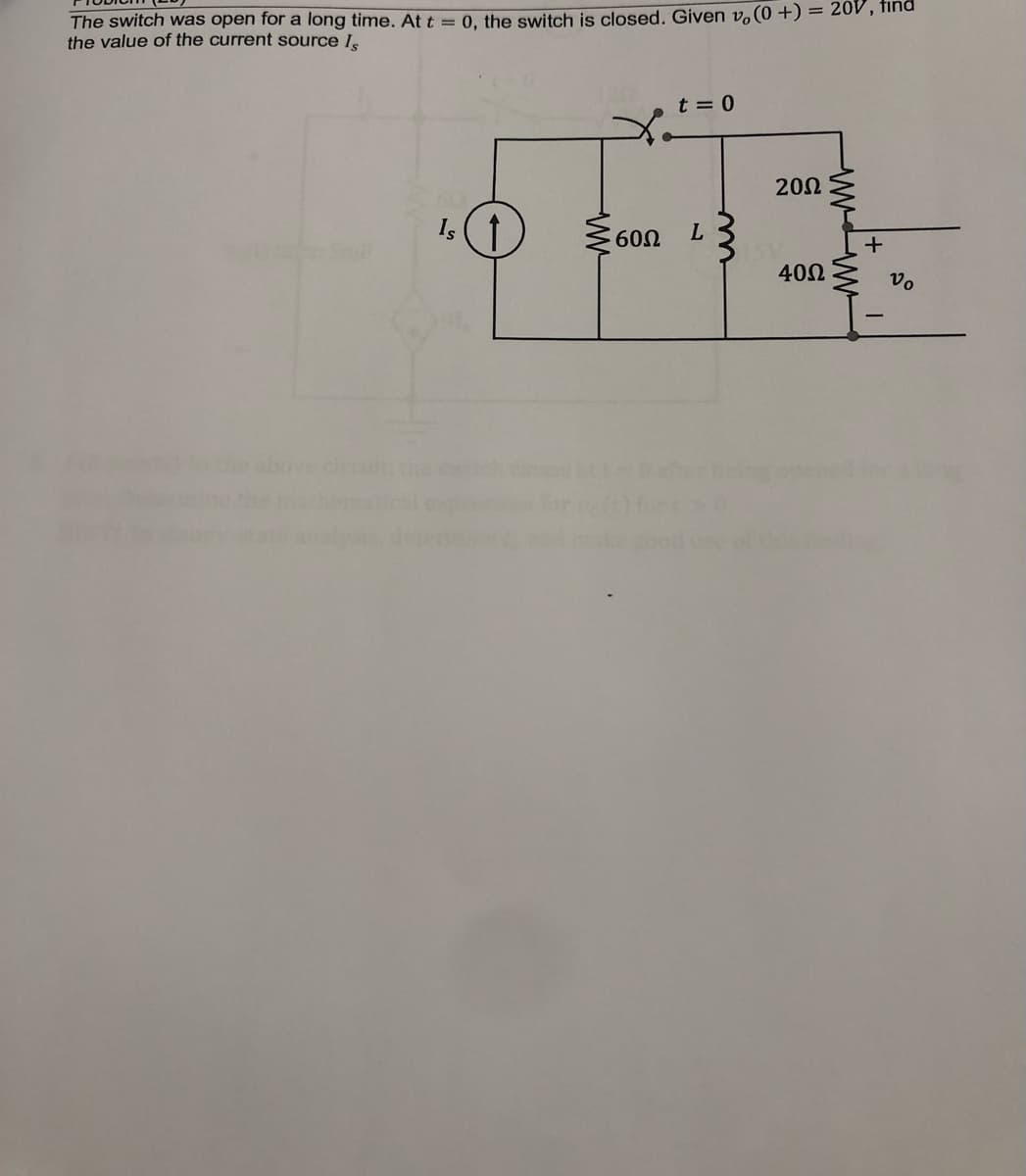 The switch was open for a long time. At t = 0, the switch is closed. Given vo(0+) =
the value of the current source Is
t=0
Is
653
60Ω L
20Ω
OV, find
40Ω
+
Vo