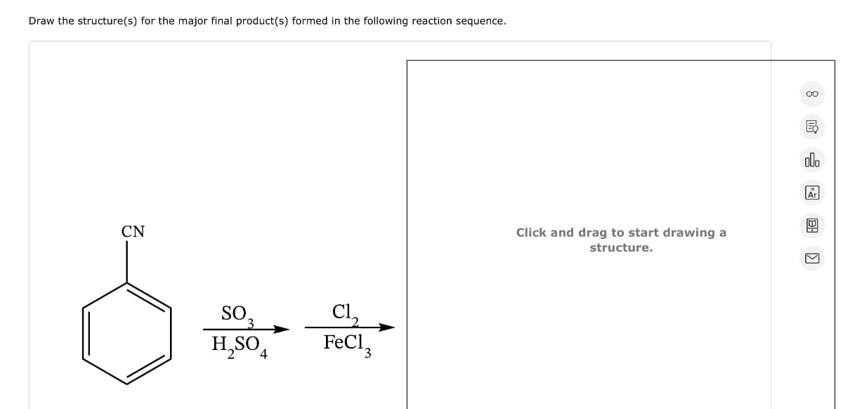 Draw the structure(s) for the major final product(s) formed in the following reaction sequence.
CN
s༠༣
Cl,
FeCl.
3
H,SO
Click and drag to start drawing a
structure.
lo
用
8 iYB & {EE□