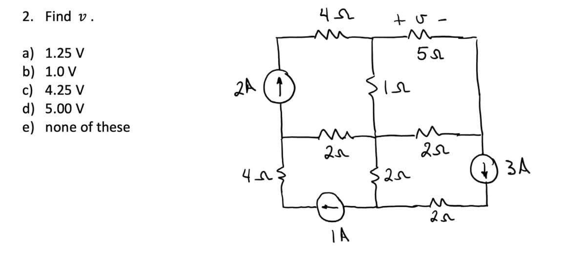 2. Find v.
a) 1.25 V
b) 1.0 V
452
+5
M
50
c) 4.25 V
2A
↑
512
d) 5.00 V
e) none of these
2 л
25
4~5
32г
13A
M
25
ΤΑ