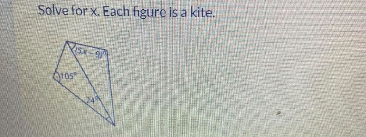 Solve for x. Each figure is a kite.
105
Sr-90
24