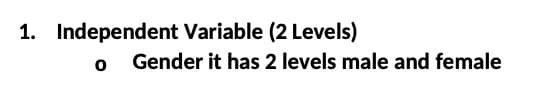 1. Independent Variable (2 Levels)
Gender it has 2 levels male and female