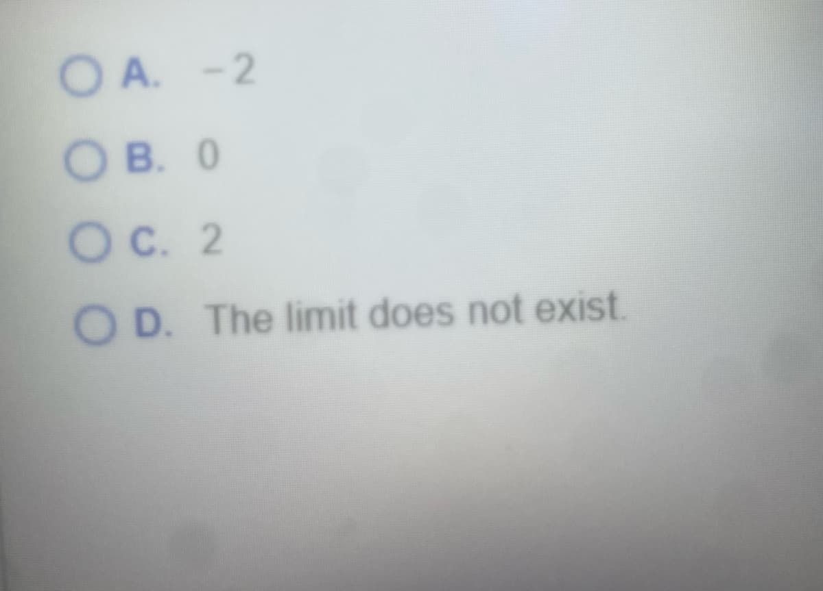 OA. -2
OB. 0
OC. 2
OD. The limit does not exist.