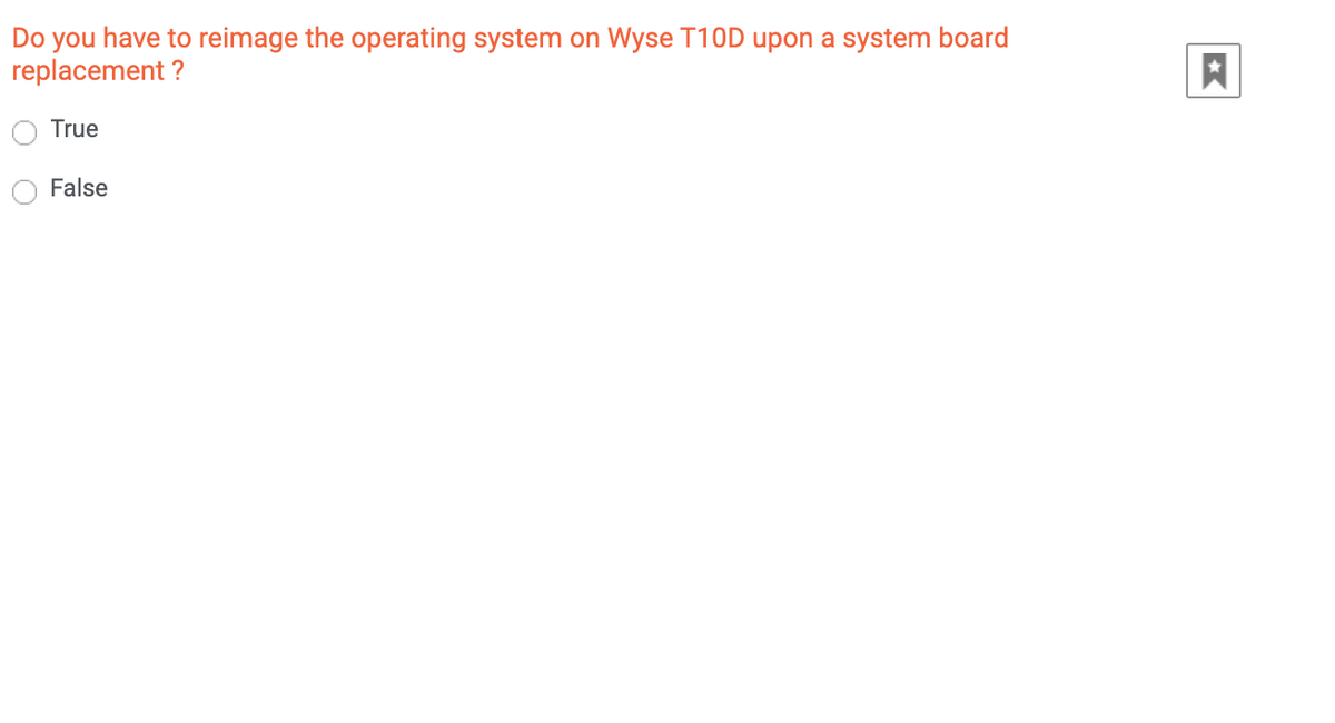 Do you have to reimage the operating system on Wyse T10D upon a system board
replacement ?
True
False
⭑