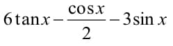 6tanx-
-
COSX
2
-3 sin x