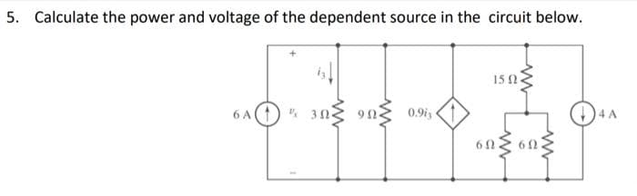 5. Calculate the power and voltage of the dependent source in the circuit below.
15 2.
6 A(1) 3n
90
0.9iy
4 A
