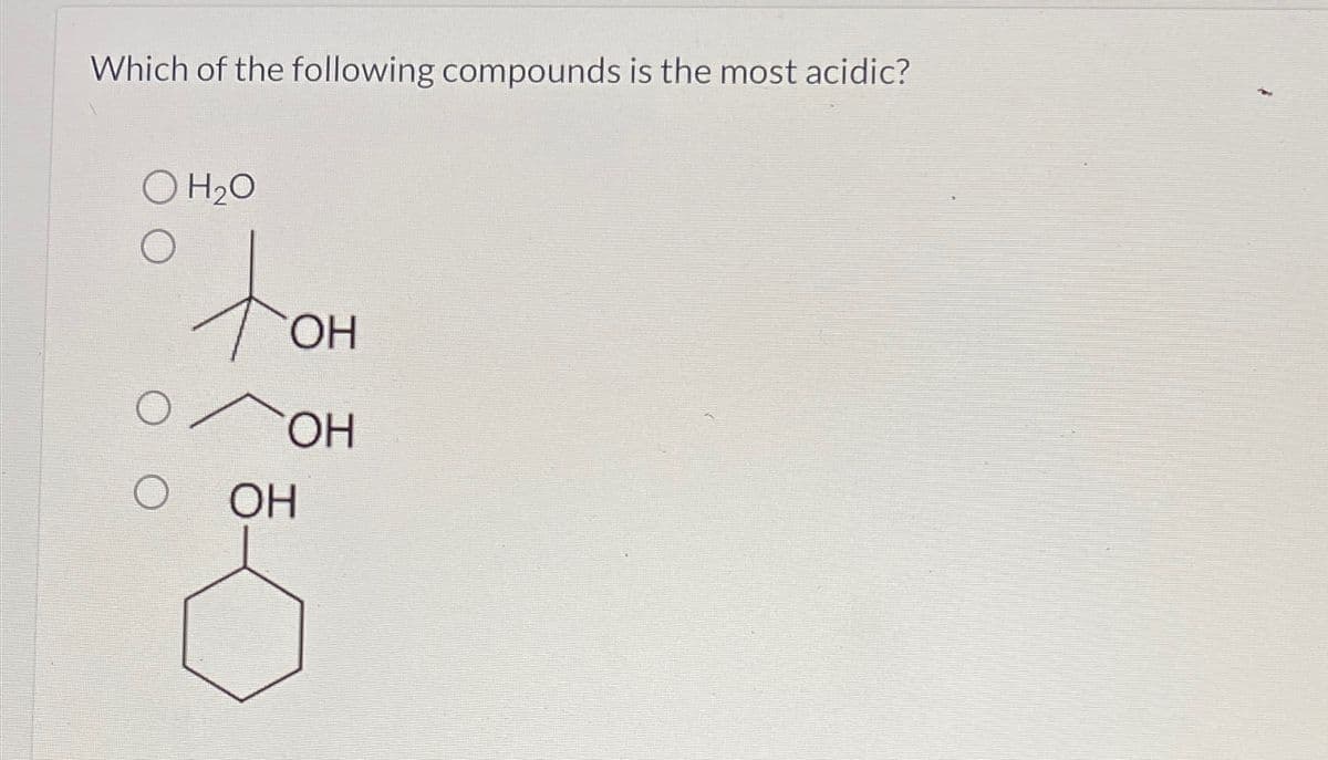 Which of the following compounds is the most acidic?
O H20
O
о
Тон
ОН
ОН