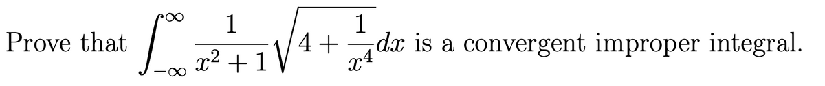 Prove that
LOF
1
x² +1
1
dx is a convergent improper integral.
XA
4+