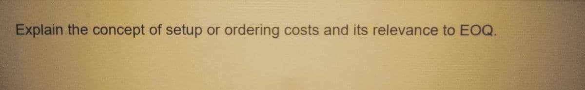 Explain the concept of setup or ordering costs and its relevance to EOQ.