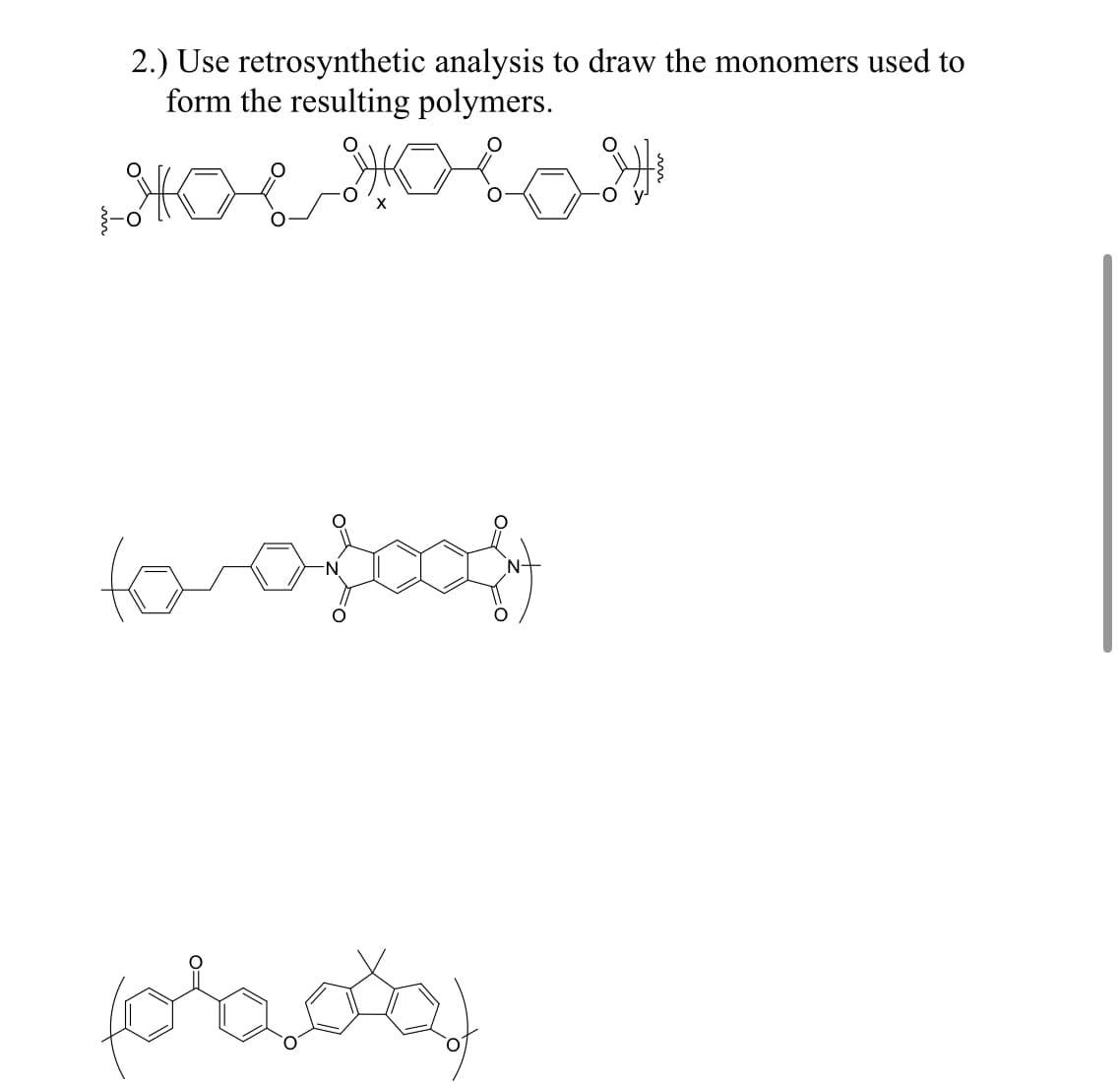 2.) Use retrosynthetic analysis to draw the monomers used to
form the resulting polymers.
+ 8
8
(
H&
