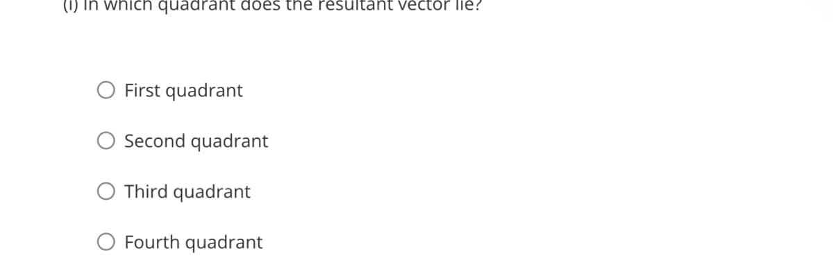 (1) In which quadrant does the resultant vector lie?
First quadrant
Second quadrant
Third quadrant
O Fourth quadrant