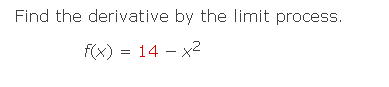 Find the derivative by the limit process.
f(x) = 14 - x²