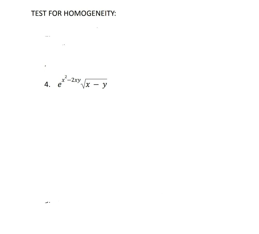 TEST FOR HOMOGENEITY:
4.
ex²³-2xy-√x - y
е