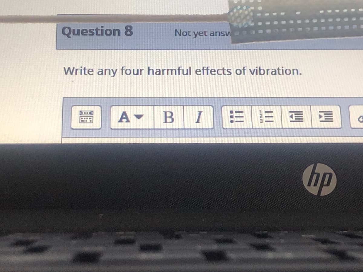 Question 8
Not yet ansW
Write any four harmful effects of vibration.
B I
==|三|
hp
