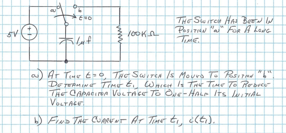 THE SWITCH HAs BEtw IN
PositINN "a" FOR A LoNG
TrmE.
tooKe
a) At TemE t= o, THE SWITCH /s Mouro To Pasirned "b".
DETERMINE Time ti WHICH Is THEe TimE To REoucE
THE CAPACITOR VOLTAGE To Oue-HALe Its wiTIAL
VOLTACE.
b) FuD THE CURRENT Ar Time ti ¿(ti),
