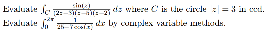 Evaluate Sc
-2πT
Evaluate
sin(z) dz where C is the circle |z| = 3 in ccd.
dx by complex variable methods.
(2z-3)(z−5)(z-2)
1
25-7 cos(x)