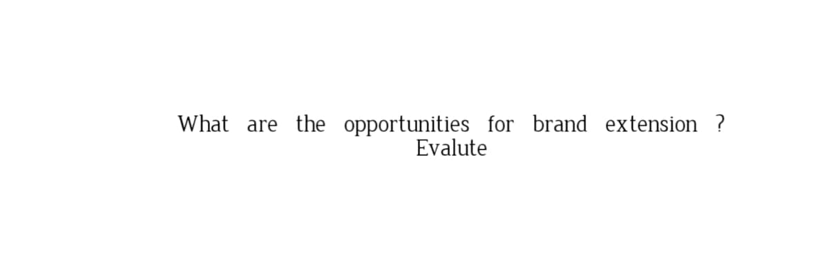 What are the opportunities for brand extension ?
Evalute