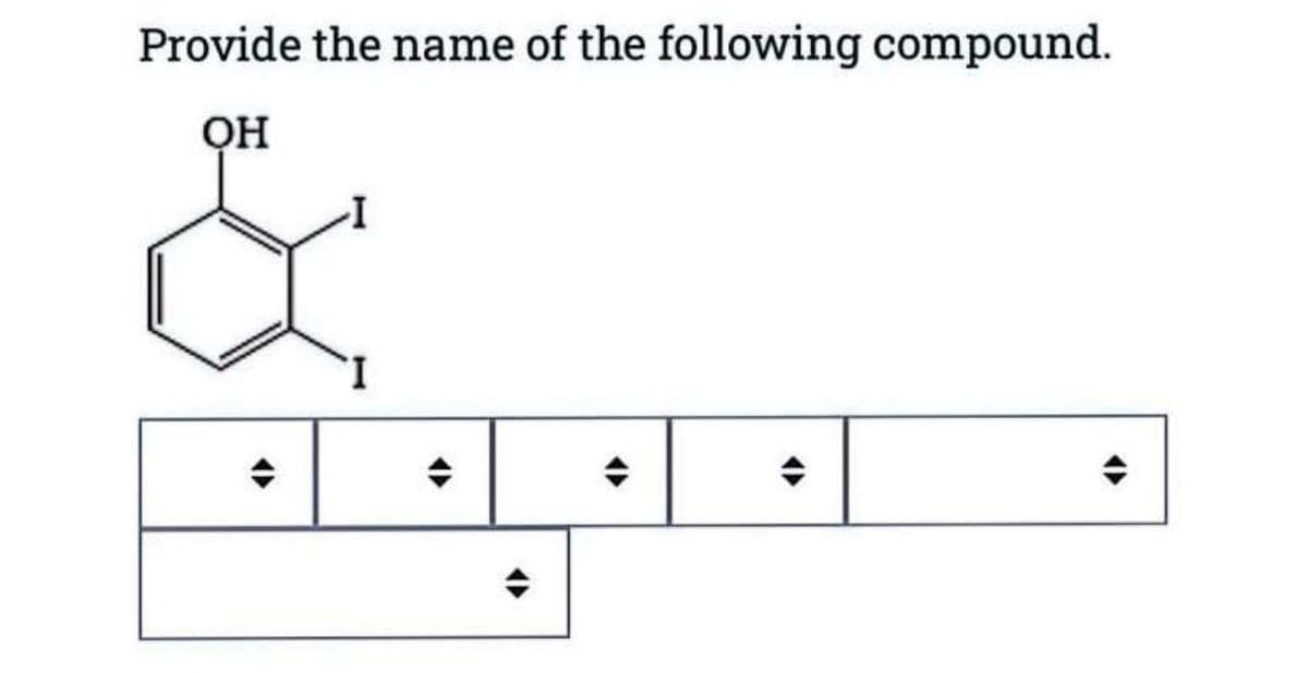 Provide the name of the following compound.
OH
I
÷
÷
÷
÷