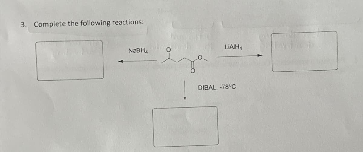 3. Complete the following reactions:
NaBH4
ilmoinh
LIAIH4
DIBAL, -78°C