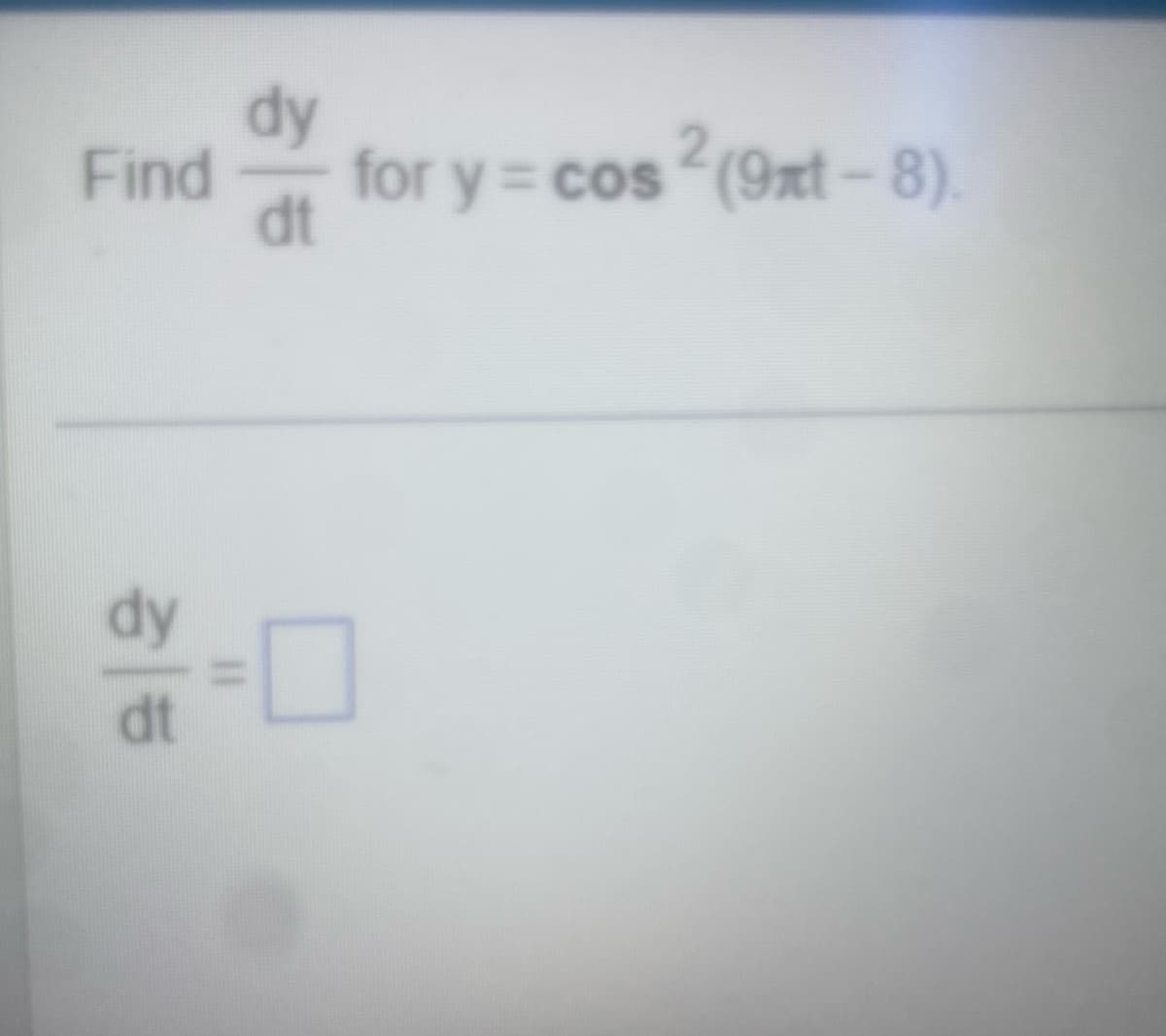 Find for y=cos ²(9xt-8).
dy
dt
dy
dt
