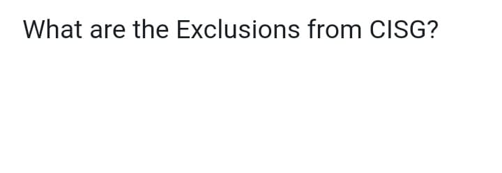 What are the Exclusions from CISG?
