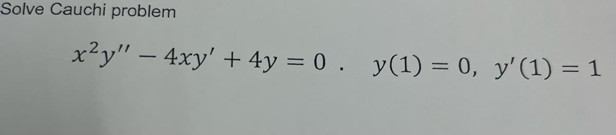 Solve Cauchi problem
x²y" - 4xy' + 4y = 0. y(1) = 0, y' (1) = 1
