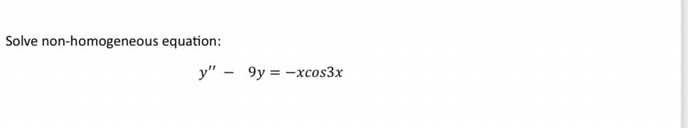 Solve non-homogeneous equation:
y" -
9y = -xcos3x