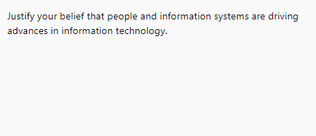 Justify your belief that people and information systems are driving
advances in information technology.
