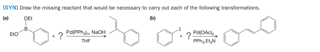 (SYN) Draw the missing reactant that would be necessary to carry out each of the following transformations.
(a)
ÕEt
(b)
B
EtO
Pd(PPH3)4, NaOH
Pd(OAc)2
THE
PPH3,EtgN
