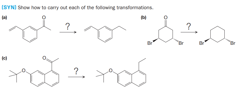 (SYN) Show how to carry out each of the following transformations.
(a)
(b)
?.
?
Br
Br
Br
Br
(c)
?
