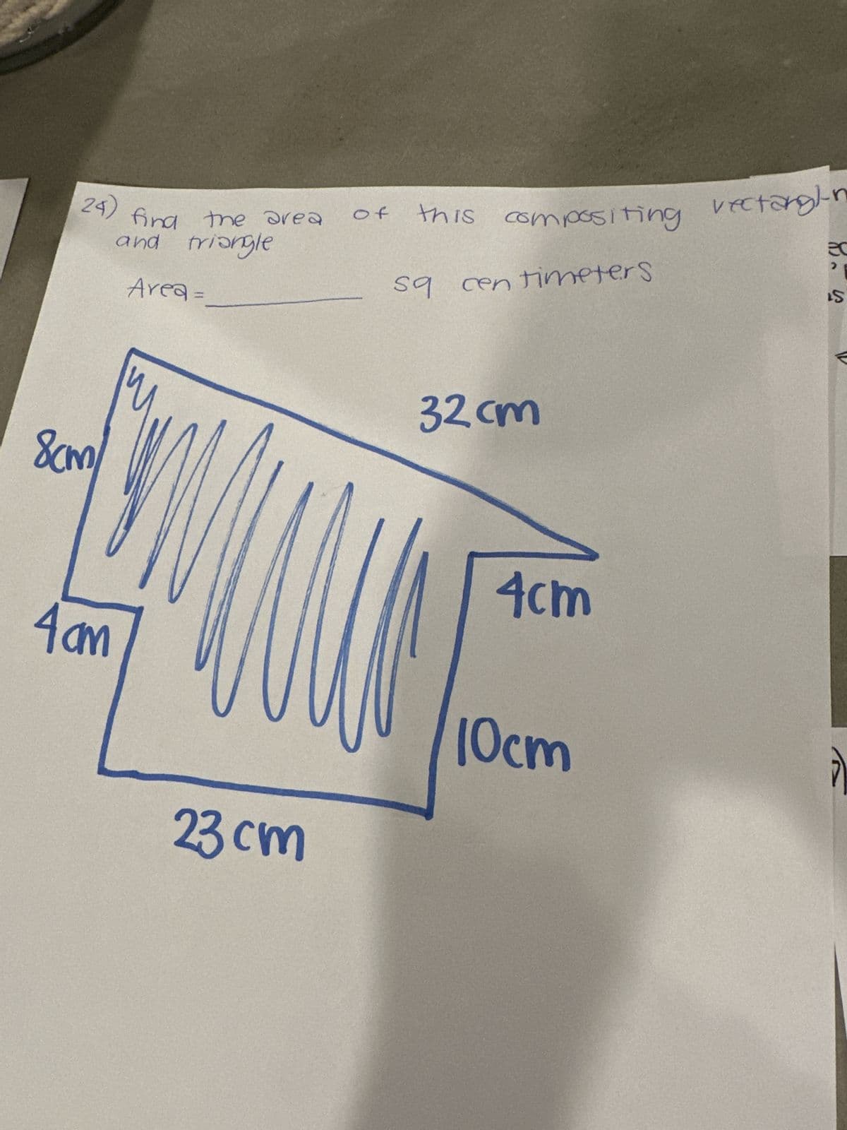 24) find the area
and triangle
Area =
8cm/
4am
23cm
of
this compositing
sq centimeters
bs
32cm
4cm
10cm
vectanglin
ec
'F
S₁