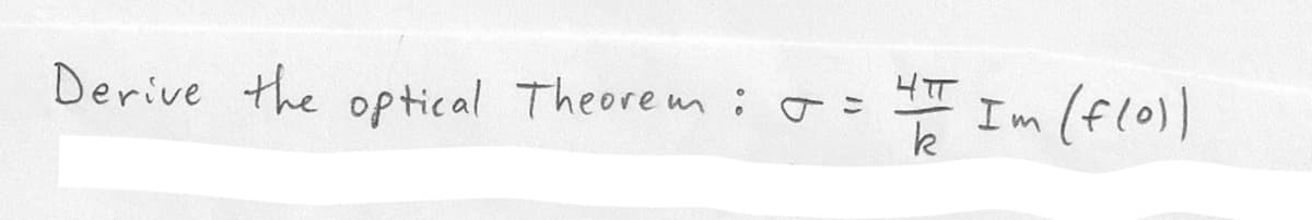 Derive the optical Theorem: J =
4T
k
~(f(0))
Im