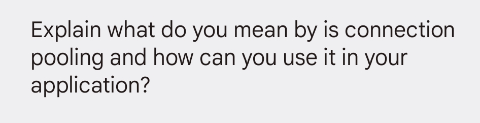 Explain what do you mean by is connection
pooling and how can you use it in your
application?