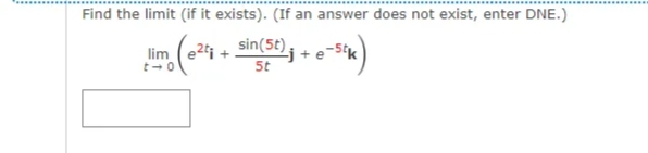 Find the limit (if it exists). (If an answer does not exist, enter DNE.)
lim (e2i +
sin(5t),
j+e-S*k
5t
