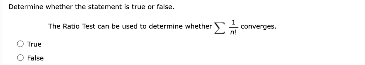 Determine whether the statement is true or false.
True
False
The Ratio Test can be used to determine whether ☑
converges.
n!