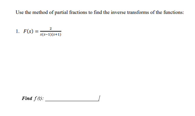 Use the method of partial fractions to find the inverse transforms of the functions:
1. F(s) =
2
s(S-1)(s+1)
Find f (t):