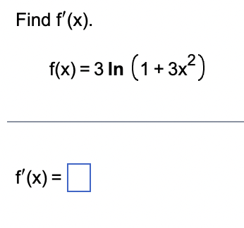 Find f'(x).
f(x)=3 In (1+3x²)
f'(x) =
