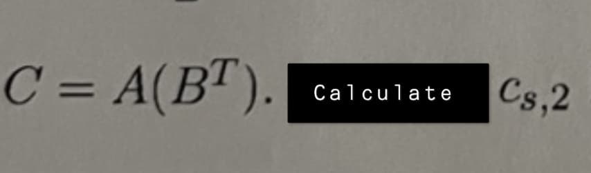 C = A(BT
Calculate Cs,2