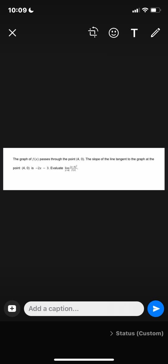 10:09
x
T/
The graph of f(x) passes through the point (4, 0). The slope of the line tangent to the graph at the
point
(4,0) is -2x - 3. Evaluate lim (4)
2-4 F(x)
Add a caption...
> Status (Custom)
+
زل