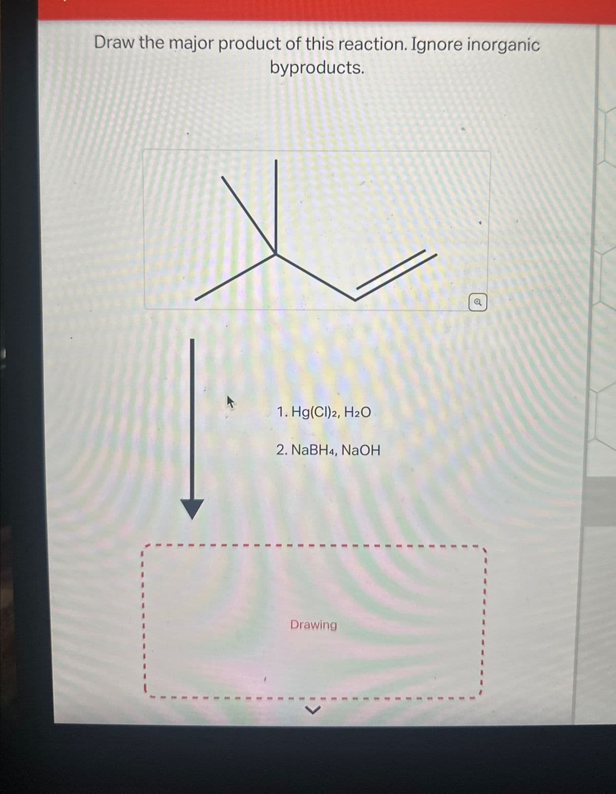 Draw the major product of this reaction. Ignore inorganic
byproducts.
1. Hg(Cl)2, H2O
2. NaBH4, NaOH
Drawing
Q