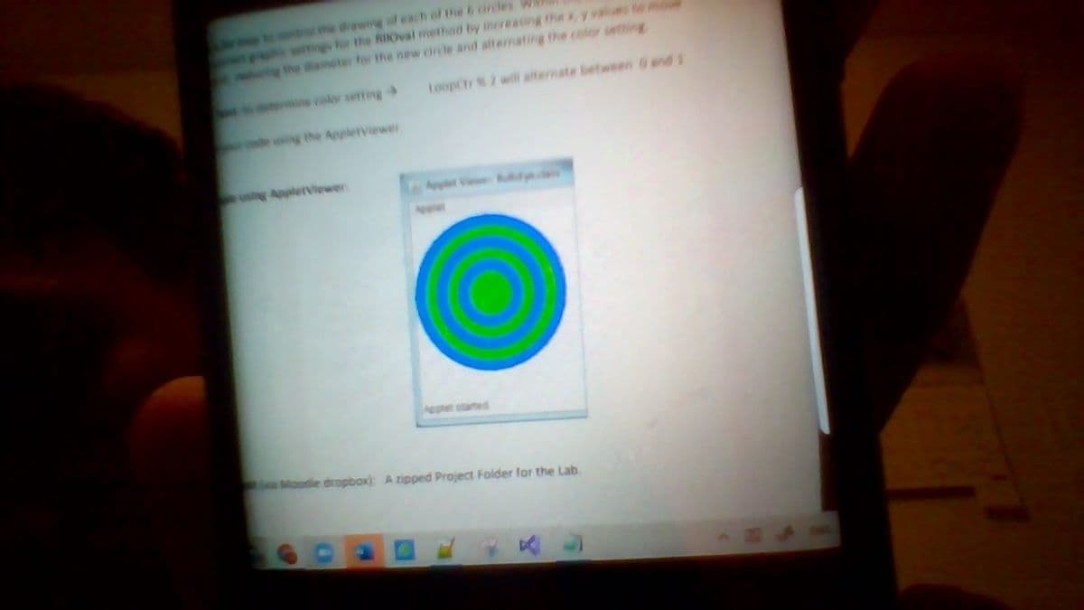 3 the drawing of each of the 6 circles W
wrings for the filoval method by increasing the x y values omoe
the dameter for the new circle and alternating the color cetting
ine color setting
LoopCtr 2 wil aiternate between G and 1
P the AppletViewer
sng AppletViewer
Appet Vew e
Appet
Applet started
Moodle dropbox) A zipped Project Folder for the Lab.
