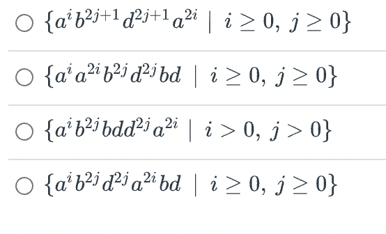 O {a'b?j+1d²j+1 a²i | i>0, j > 0}
O {a'a2ib²i ď²³ bd | i> 0, j> 0}
O {a'b²i bdd²i a²i | i > 0, j> 0}
O {a*b²iď²³ a²i bd | i 2 0, j > 0}
