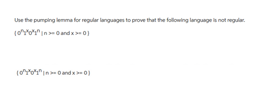 Use the pumping lemma for regular languages to prove that the following language is not regular.
(01X0x1n In >= 0 and x >= 0 )
(01x01 In>= 0 and x >= 0}