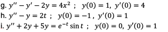 9. y" - y' - 2y = 4x²; y(0) = 1, y'(0) = 4
h. y" - y = 2t; y(0) = -1, y'(0) = 1
i. y" + 2y + 5y = et sint; y(0) = 0, y'(0) :
=
